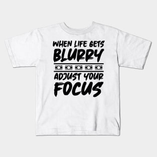 When Life Gets Blurry Adjust Your Focus Kids T-Shirt